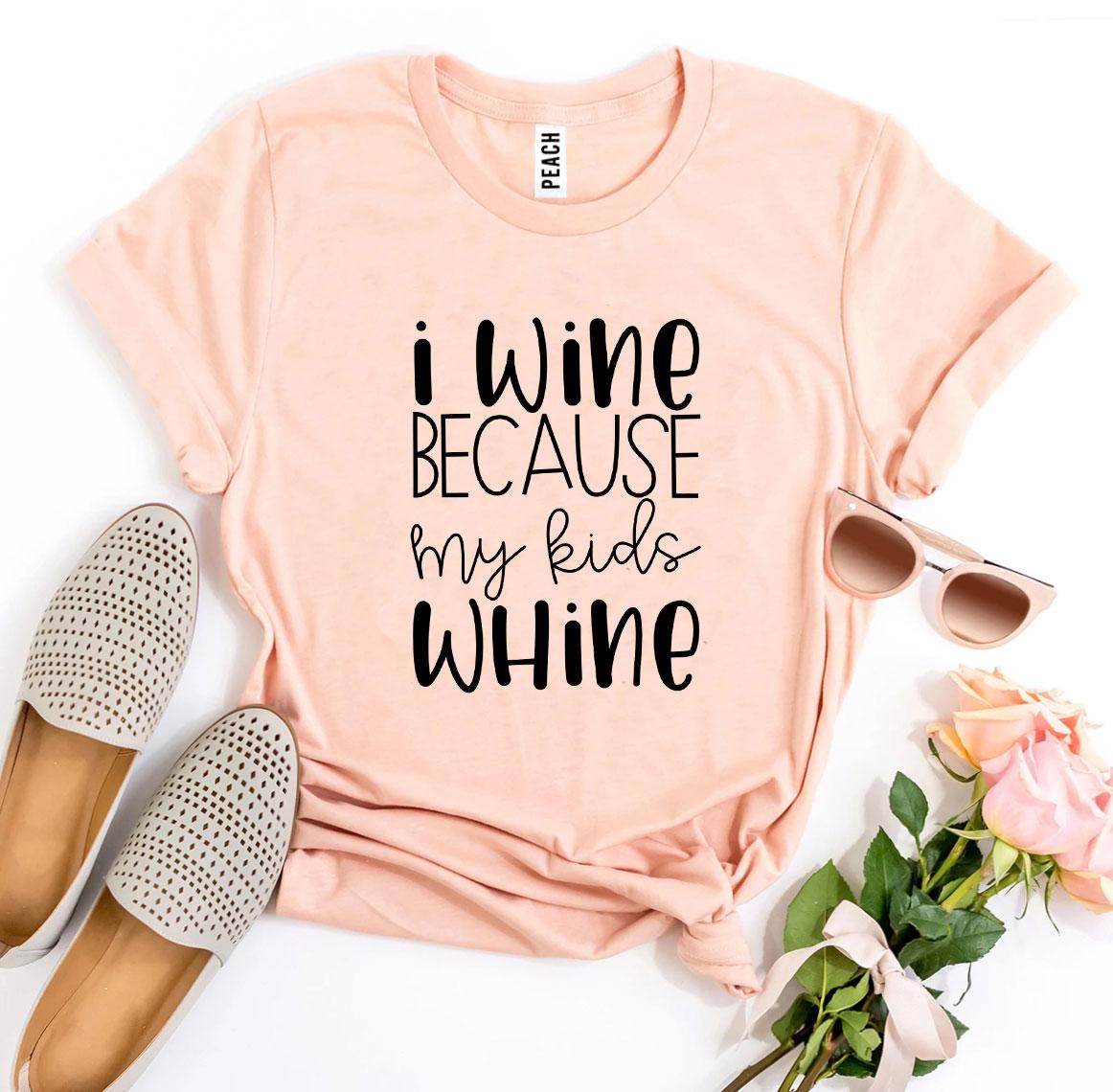 I Wine Because My kids Whine T-shirt